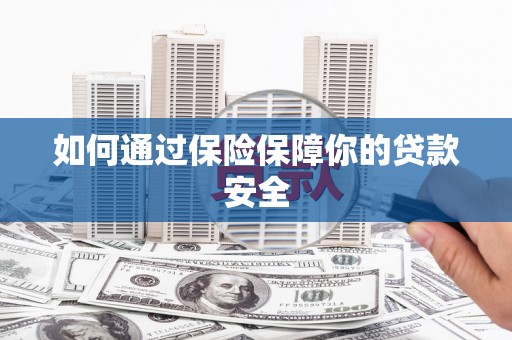 马公如何通过保险保障你的贷款安全