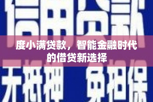 马公度小满贷款，智能金融时代的借贷新选择
