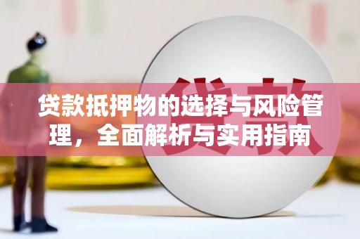 马公贷款抵押物的选择与风险管理，全面解析与实用指南
