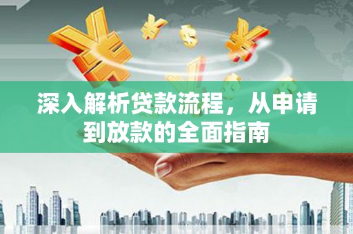 马公深入解析贷款流程，从申请到放款的全面指南