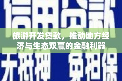 马公旅游开发贷款，推动地方经济与生态双赢的金融利器