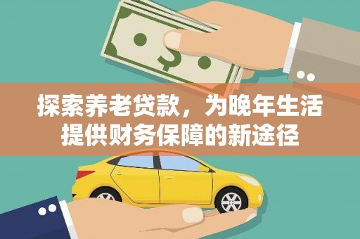马公探索养老贷款，为晚年生活提供财务保障的新途径