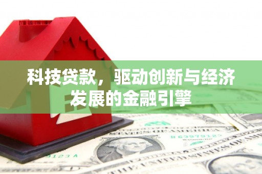 马公科技贷款，驱动创新与经济发展的金融引擎