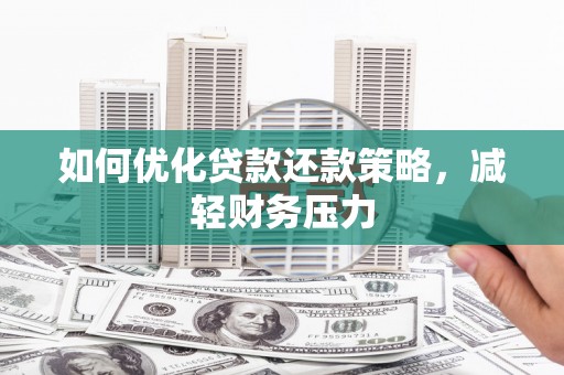 马公如何优化贷款还款策略，减轻财务压力