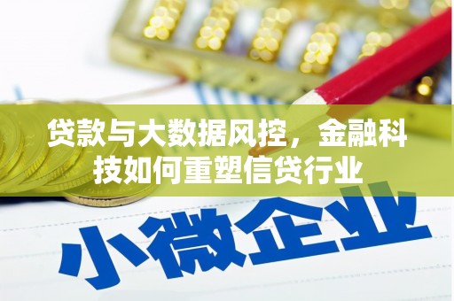 马公贷款与大数据风控，金融科技如何重塑信贷行业