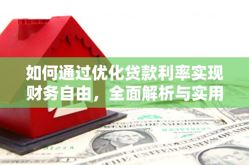 马公如何通过优化贷款利率实现财务自由，全面解析与实用策略