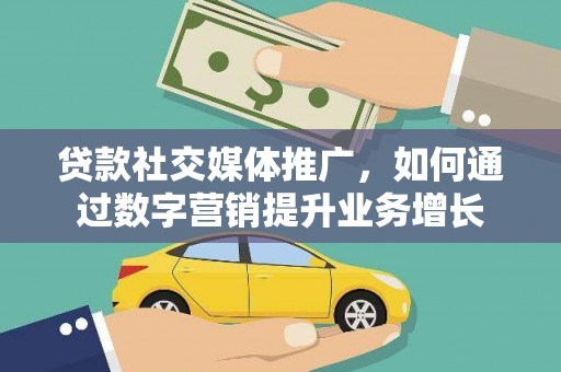 马公贷款社交媒体推广，如何通过数字营销提升业务增长