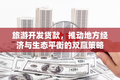 马公旅游开发贷款，推动地方经济与生态平衡的双赢策略