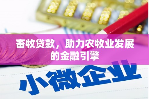 马公畜牧贷款，助力农牧业发展的金融引擎