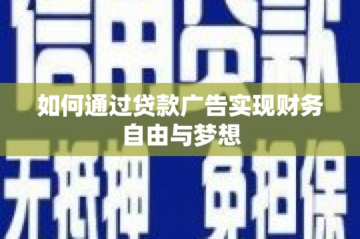 马公如何通过贷款广告实现财务自由与梦想
