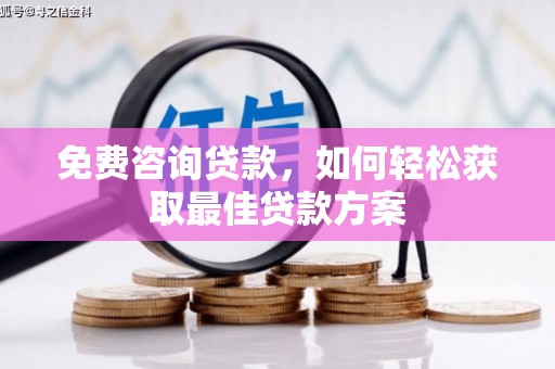 马公免费咨询贷款，如何轻松获取最佳贷款方案
