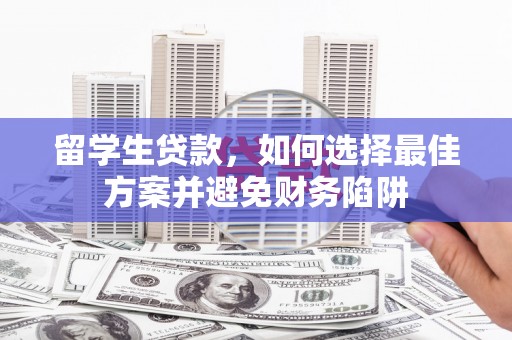 马公留学生贷款，如何选择最佳方案并避免财务陷阱