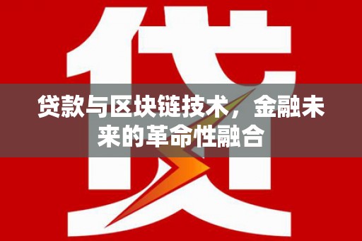 马公贷款与区块链技术，金融未来的革命性融合