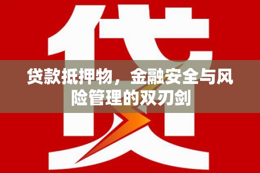 马公贷款抵押物，金融安全与风险管理的双刃剑