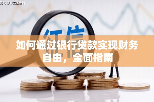 马公如何通过银行贷款实现财务自由，全面指南