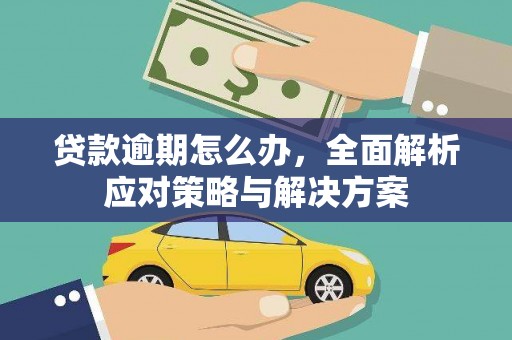 马公贷款逾期怎么办，全面解析应对策略与解决方案