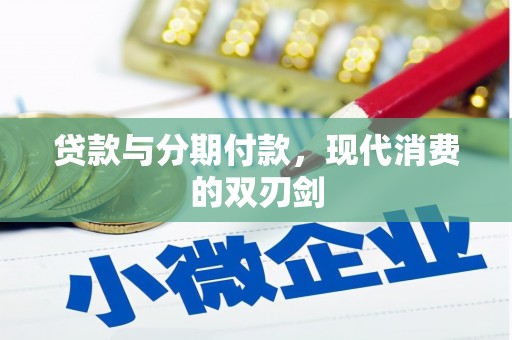 马公贷款与分期付款，现代消费的双刃剑