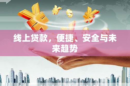 马公线上贷款，便捷、安全与未来趋势