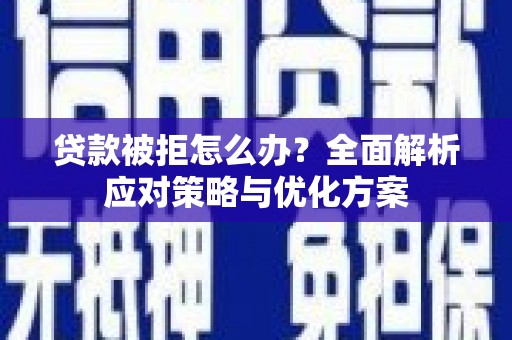 马公贷款被拒怎么办？全面解析应对策略与优化方案